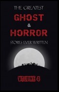 The Greatest Ghost and Horror Stories Ever Written: volume 4 (30 short stories)