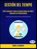 Gestión del tiempo: Esté Tranquilo Y Tome el Control Sobre Su Vida Y Aumente La Productividad