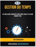 Gestion Du Temps: Les Meilleurs Principes Pour Vous Aider À En Faire Encore Plus (Time Management)