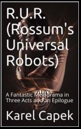 R.U.R. (Rossum's Universal Robots) / A Fantastic Melodrama in Three Acts and an Epilogue