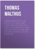 Observations on the Effects of the Corn Laws, and of a Rise or Fall in the Price of Corn on the Agriculture and General Wealth of the Country