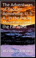 The Adventures of Captain Bonneville, U. S. A., in the Rocky Mountains and the Far West