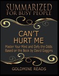 Can’t Hurt Me - Summarized for Busy People: Master Your Mind and Defy the Odds: Based on the Book by David Goggins