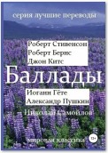 Баллады. Роберт Стивенсон, Роберт Бернс, Джон Китс, Иоган Гёте, Фридрих Шиллер,Александр Пушкин, Николай Самойлов