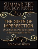 The Gifts of Imperfection - Summarized for Busy People: Let Go of Who You Think You’re Supposed to Be and Embrace Who You Are