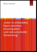 ‚Liebe‘ re-embedded: Paare zwischen Emanzipation und instrumenteller Verwertung