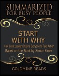 Start With Why - Summarized for Busy People: How Great Leaders Inspire Everyone to Take Action: Based on the Book by Simon Sinek