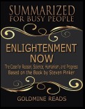 Enlightenment Now  - Summarized for Busy People: The Case for Reason, Science, Humanism, and Progress: Based on the Book by Steven Pinker