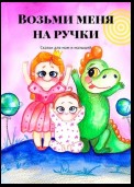 Возьми меня на ручки. Сказки для мам и малышей