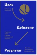 Цель-Действие-Результат. 7 простых шагов к жизни, наполненной смыслом