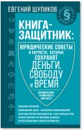 Книга-защитник: юридические советы и хитрости, которые сохранят деньги, свободу и время