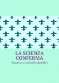 La scienza conferma. Raccolta di articoli scientifici