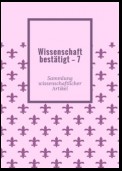 Wissenschaft bestätigt – 7. Sammlung wissenschaftlicher Artikel