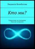 Кто мы? Серия книг по эзотерике «Как всё устроено»