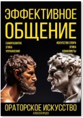 Эффективное общение. Ораторское искусство. Саморазвитие. Этика. Упражнения. Искусство спора. Конфликты