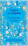 Спаси и сохрани. Пасхальные истории