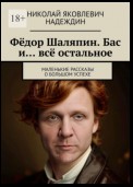 Фёдор Шаляпин. Бас и… всё остальное. Маленькие рассказы о большом успехе