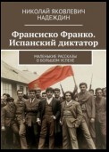 Франсиско Франко. Испанский диктатор. Маленькие рассказы о большом успехе