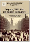 Эдуард VIII. Что по силам королям? Маленькие рассказы о большом успехе