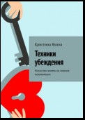 Техники убеждения. Искусство влиять на мнение окружающих